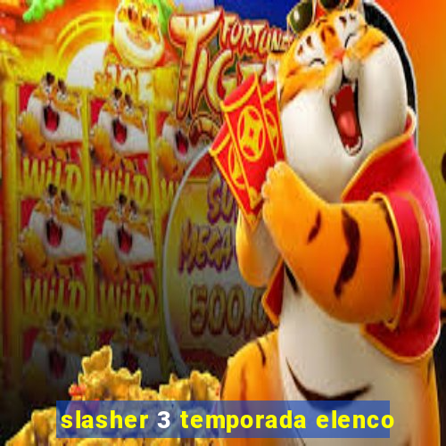 slasher 3 temporada elenco